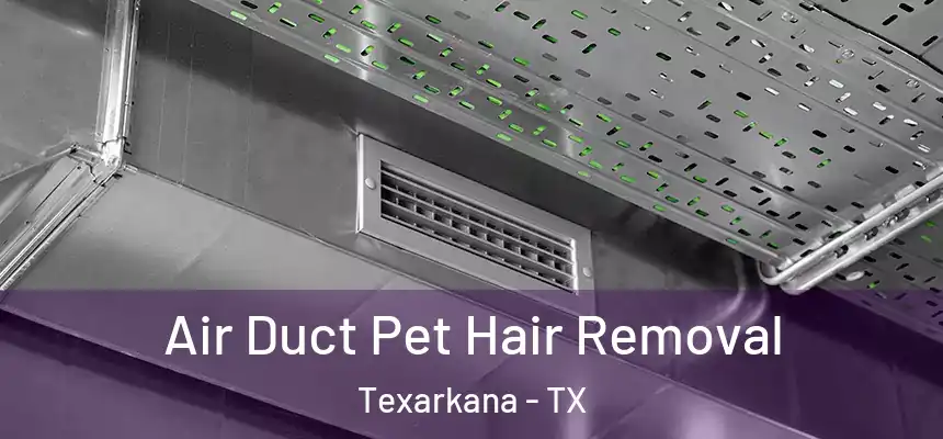  Air Duct Pet Hair Removal Texarkana - TX