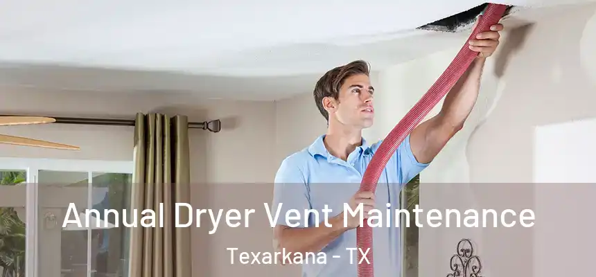 Annual Dryer Vent Maintenance Texarkana - TX