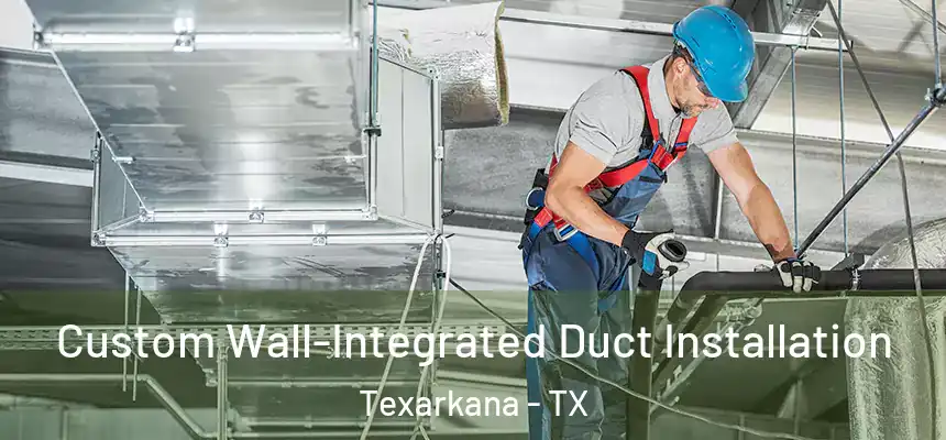  Custom Wall-Integrated Duct Installation Texarkana - TX