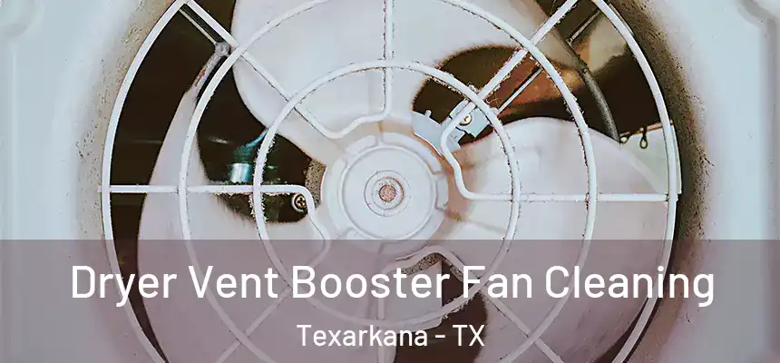  Dryer Vent Booster Fan Cleaning Texarkana - TX