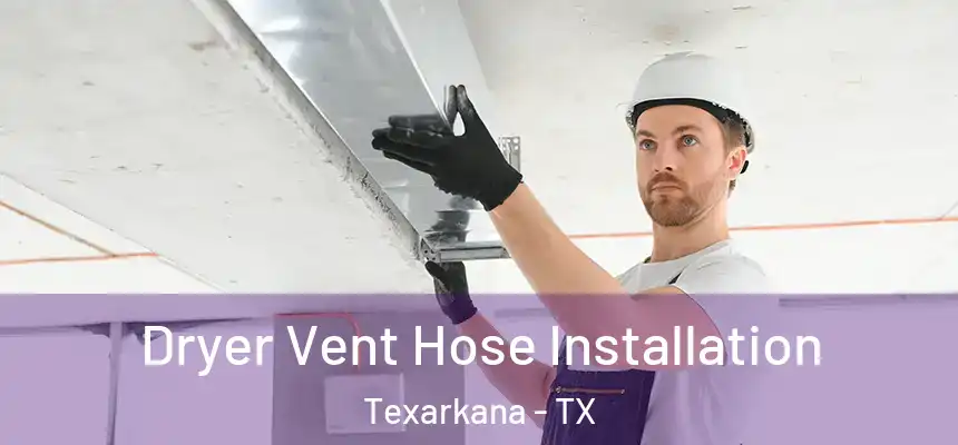  Dryer Vent Hose Installation Texarkana - TX