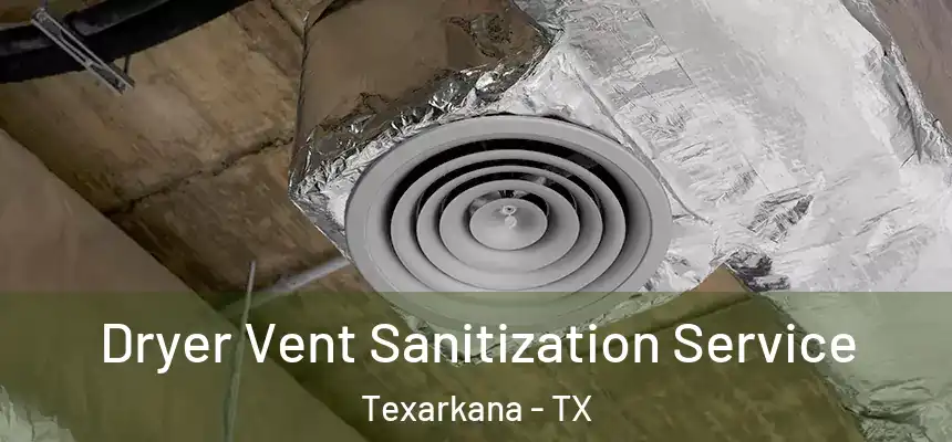 Dryer Vent Sanitization Service Texarkana - TX