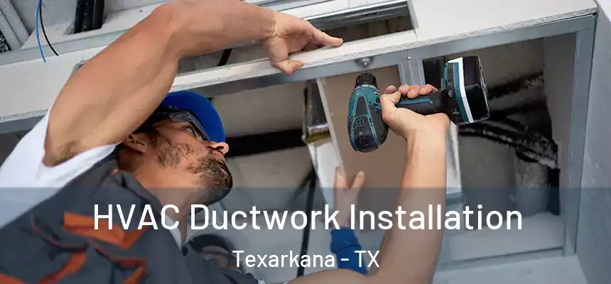  HVAC Ductwork Installation Texarkana - TX