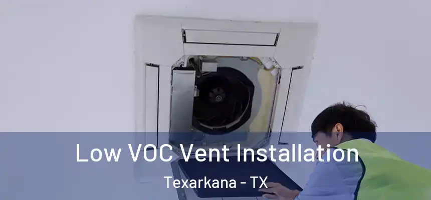  Low VOC Vent Installation Texarkana - TX