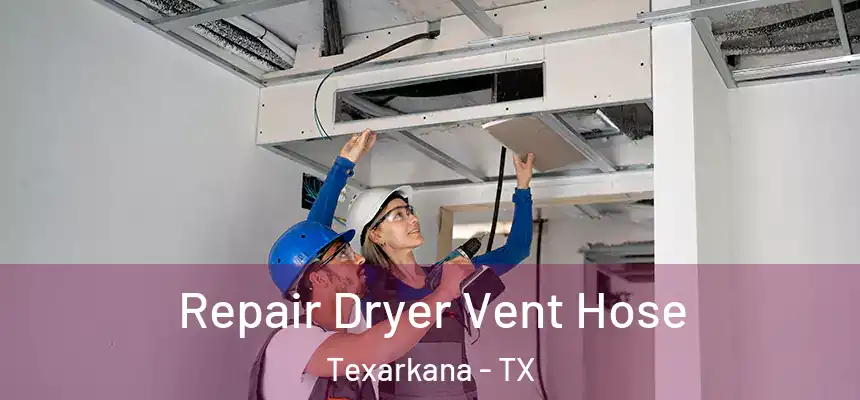  Repair Dryer Vent Hose Texarkana - TX