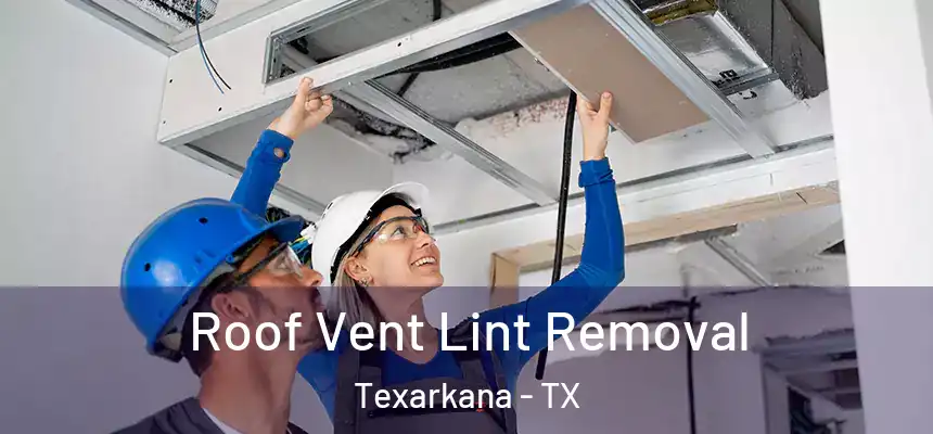 Roof Vent Lint Removal Texarkana - TX
