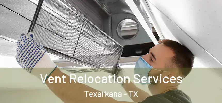 Vent Relocation Services Texarkana - TX