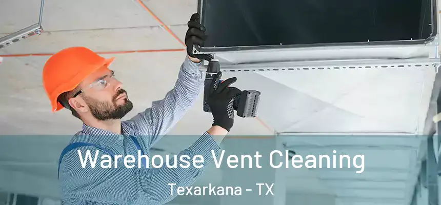  Warehouse Vent Cleaning Texarkana - TX